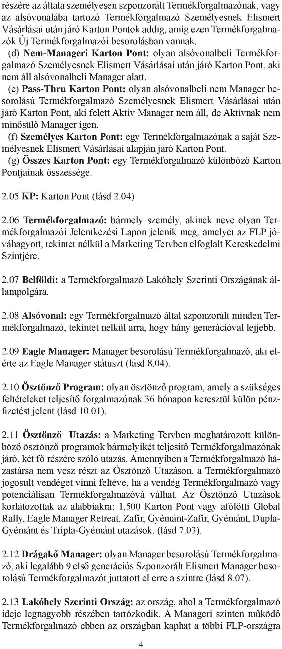 (d) Nem-Manageri Karton Pont: olyan alsóvonalbeli Termékforgalmazó Személyesnek Elismert Vásárlásai után járó Karton Pont, aki nem áll alsóvonalbeli Manager alatt.