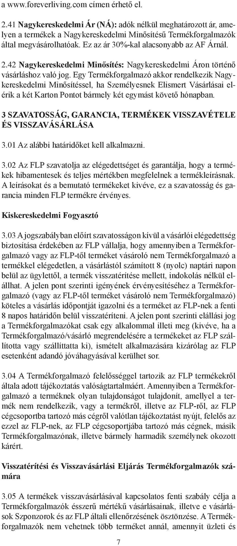 Egy Termékforgalmazó akkor rendelkezik Nagykereskedelmi Minősítéssel, ha Személyesnek Elismert Vásárlásai elérik a két Karton Pontot bármely két egymást követő hónapban.