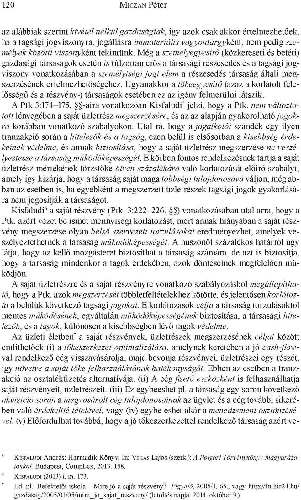 Még a személyegyesítő (közkereseti és betéti) gazdasági társaságok esetén is túlzottan erős a társasági részesedés és a tagsági jogviszony vonatkozásában a személyiségi jogi elem a részesedés