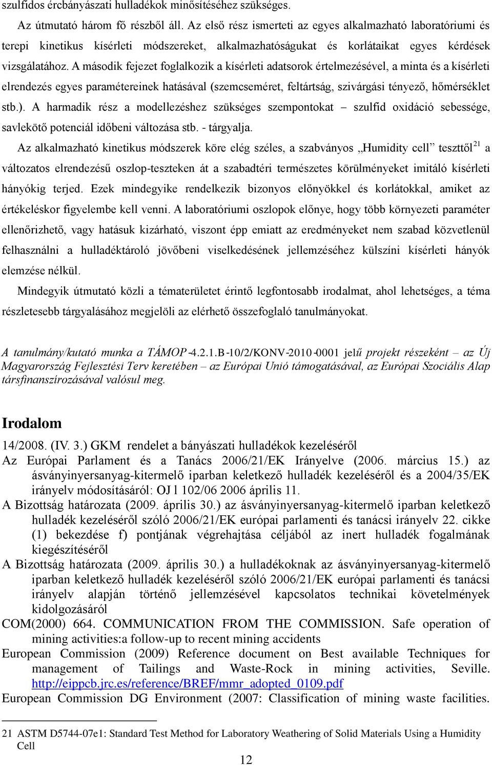 A második fejezet foglalkozik a kísérleti adatsorok értelmezésével, a minta és a kísérleti elrendezés egyes paramétereinek hatásával (szemcseméret, feltártság, szivárgási tényező, hőmérséklet stb.).