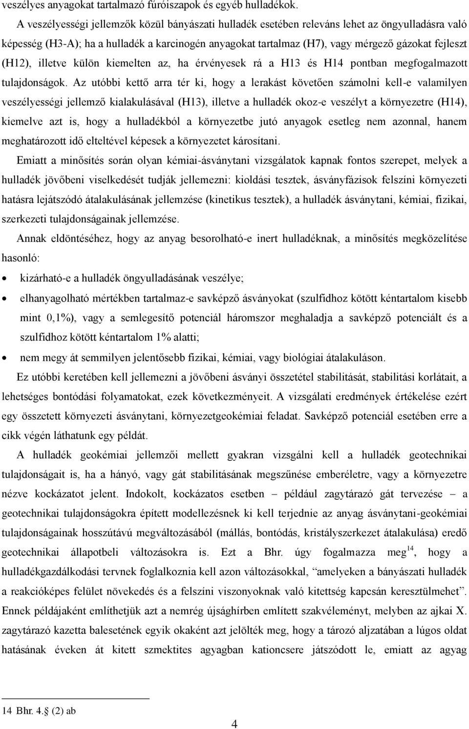 (H12), illetve külön kiemelten az, ha érvényesek rá a H13 és H14 pontban megfogalmazott tulajdonságok.