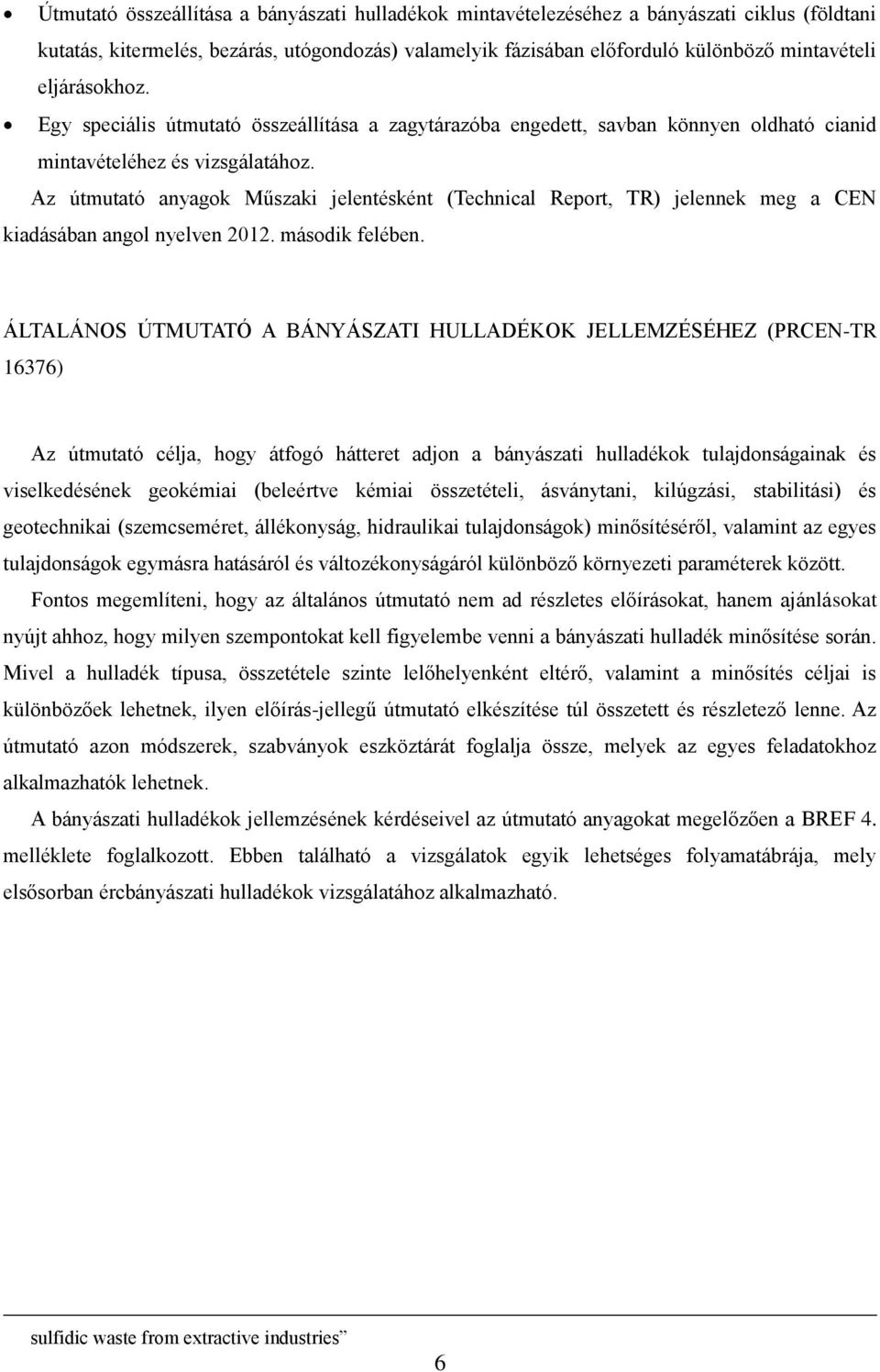 Az útmutató anyagok Műszaki jelentésként (Technical Report, TR) jelennek meg a CEN kiadásában angol nyelven 2012. második felében.