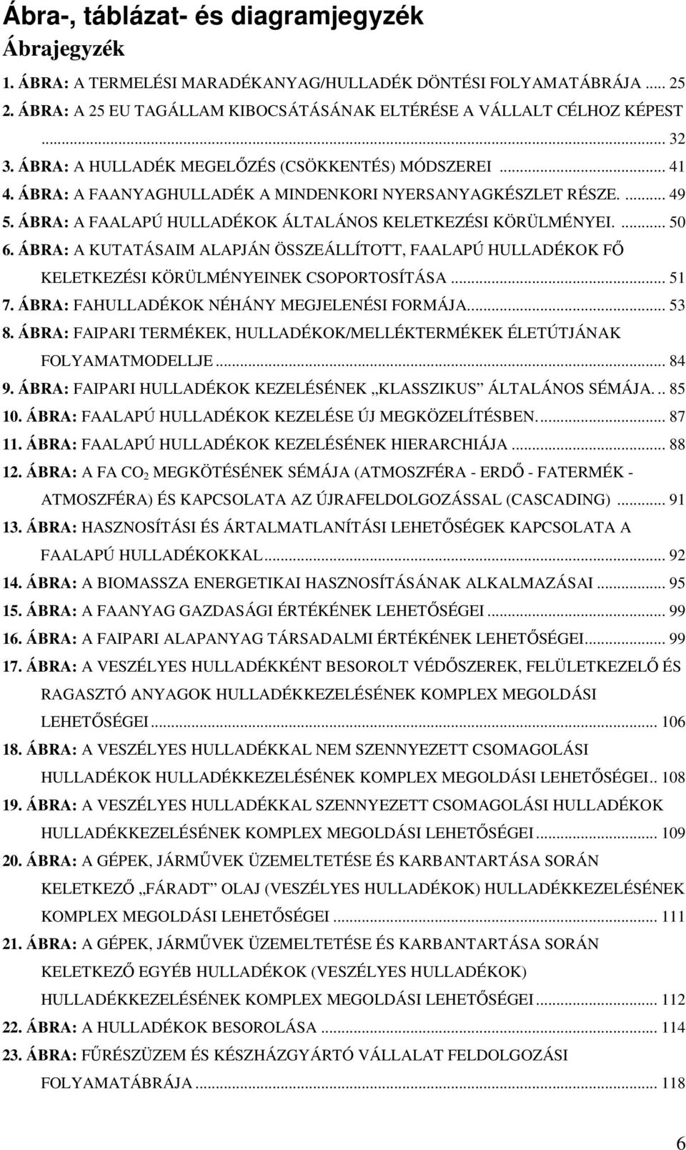 ÁBRA: A KUTATÁSAIM ALAPJÁN ÖSSZEÁLLÍTOTT, FAALAPÚ HULLADÉKOK Fİ KELETKEZÉSI KÖRÜLMÉNYEINEK CSOPORTOSÍTÁSA... 51 7. ÁBRA: FAHULLADÉKOK NÉHÁNY MEGJELENÉSI FORMÁJA... 53 8.