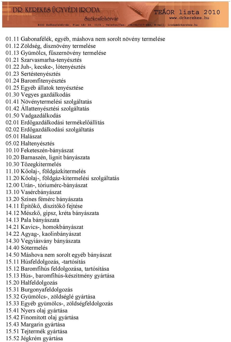 42 Állattenyésztési szolgáltatás 01.50 Vadgazdálkodás 02.01 Erdőgazdálkodási termékelőállítás 02.02 Erdőgazdálkodási szolgáltatás 05.01 Halászat 05.02 Haltenyésztés 10.10 Feketeszén-bányászat 10.