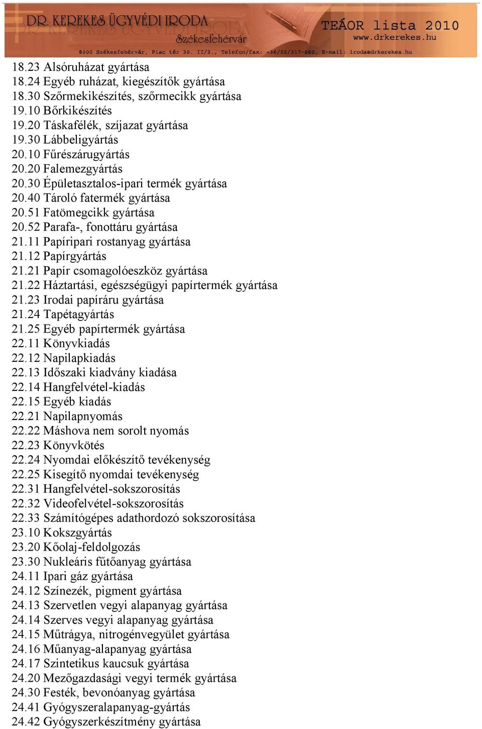 11 Papíripari rostanyag gyártása 21.12 Papírgyártás 21.21 Papír csomagolóeszköz gyártása 21.22 Háztartási, egészségügyi papírtermék gyártása 21.23 Irodai papíráru gyártása 21.24 Tapétagyártás 21.