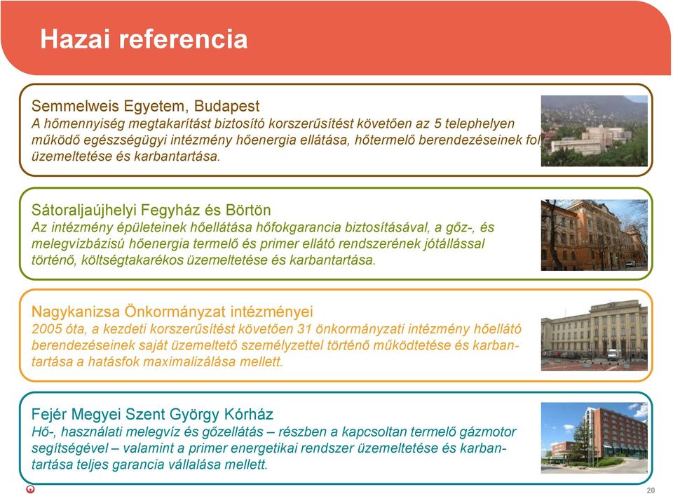 Sátraljaújhelyi Fegyház és Börtön Az intézmény épületeinek hőellátása hőfkgarancia biztsításával, a gőz-, és melegvízbázisú hőenergia termelő és primer ellátó rendszerének jótállással történő,