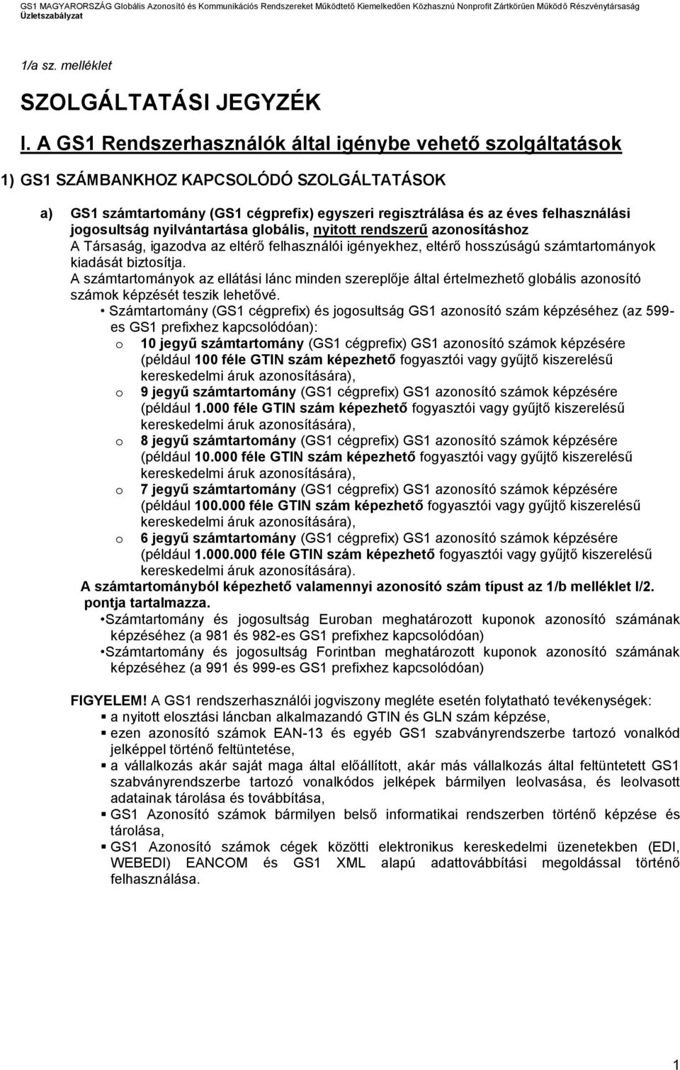 jogosultság nyilvántartása globális, nyitott rendszerű azonosításhoz A Társaság, igazodva az eltérő felhasználói igényekhez, eltérő hosszúságú számtartományok kiadását biztosítja.