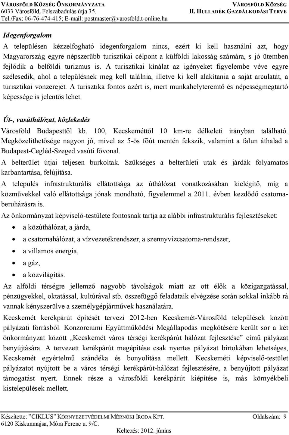 A turisztikai kínálat az igényeket figyelembe véve egyre szélesedik, ahol a településnek meg kell találnia, illetve ki kell alakítania a saját arculatát, a turisztikai vonzerejét.