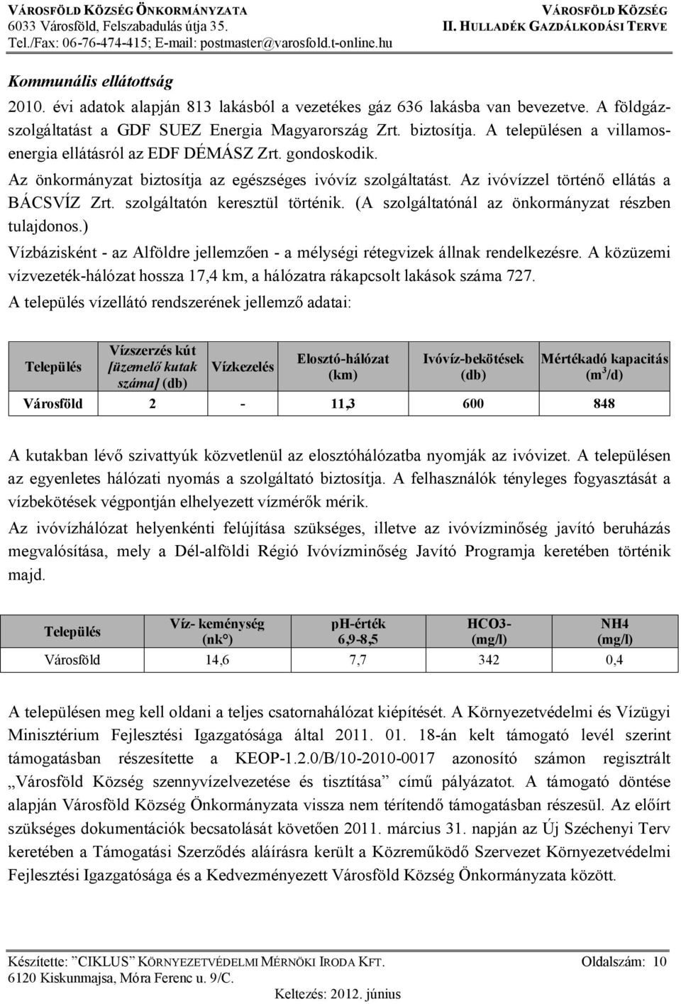 szolgáltatón keresztül történik. (A szolgáltatónál az önkormányzat részben tulajdonos.) Vízbázisként - az Alföldre jellemzően - a mélységi rétegvizek állnak rendelkezésre.