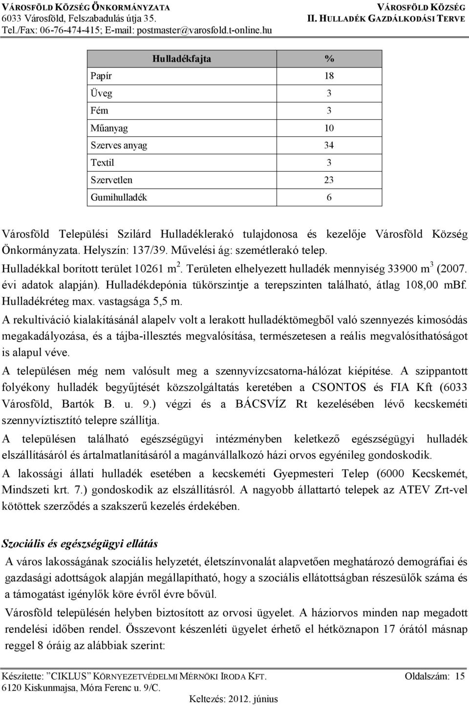 Hulladékdepónia tükörszintje a terepszinten található, átlag 108,00 mbf. Hulladékréteg max. vastagsága 5,5 m.