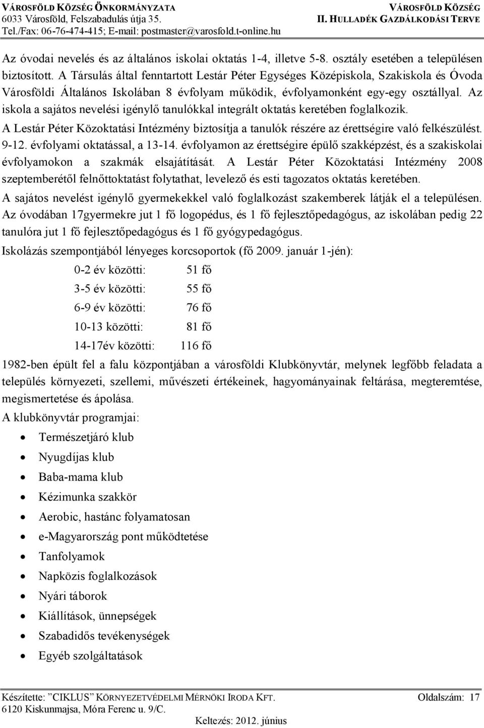 Az iskola a sajátos nevelési igénylő tanulókkal integrált oktatás keretében foglalkozik. A Lestár Péter Közoktatási Intézmény biztosítja a tanulók részére az érettségire való felkészülést. 9-12.