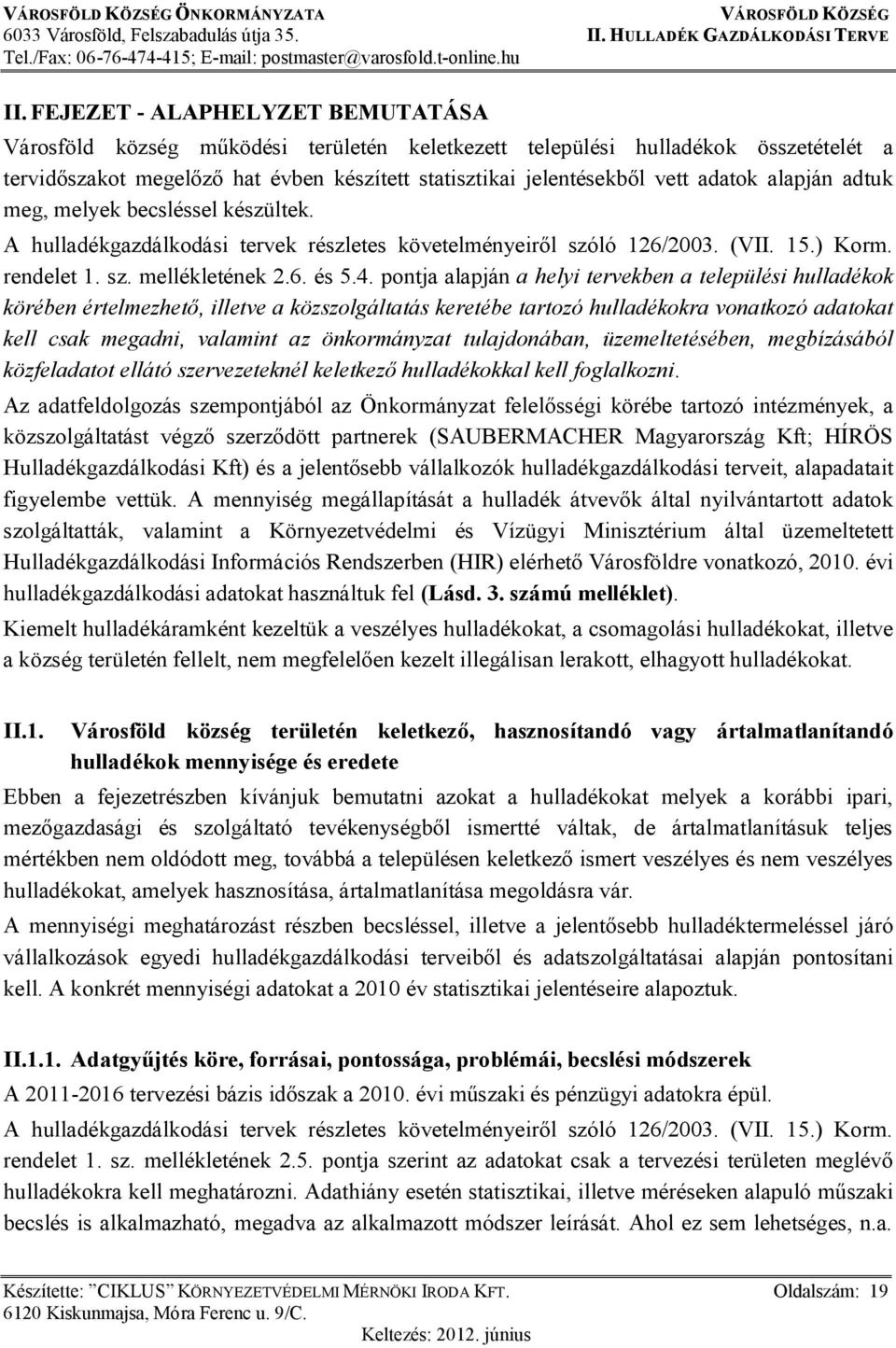 alapján adtuk meg, melyek becsléssel készültek. A hulladékgazdálkodási tervek részletes követelményeiről szóló 126/2003. (VII. 15.) Korm. rendelet 1. sz. mellékletének 2.6. és 5.4.