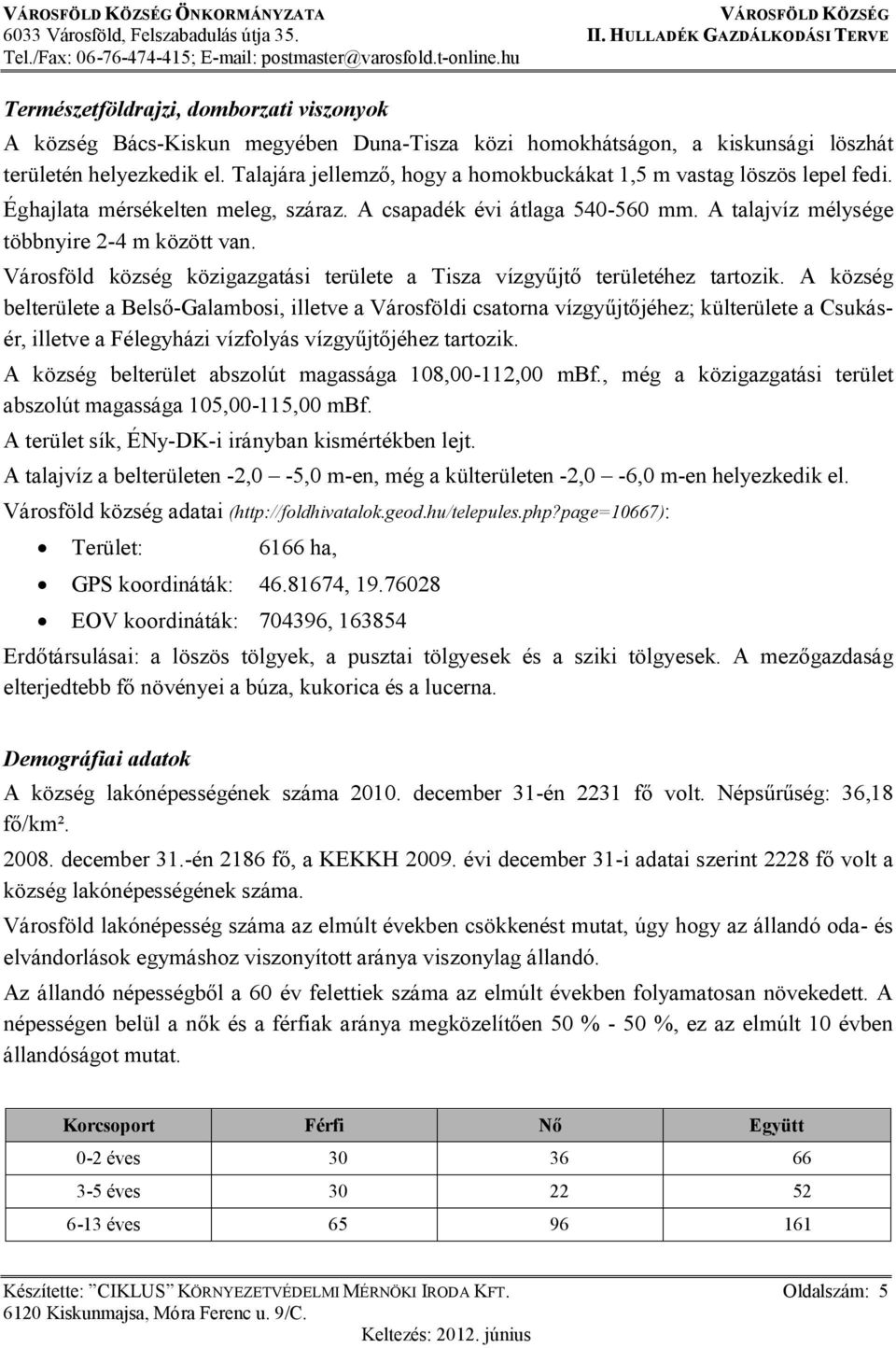 Városföld község közigazgatási területe a Tisza vízgyűjtő területéhez tartozik.