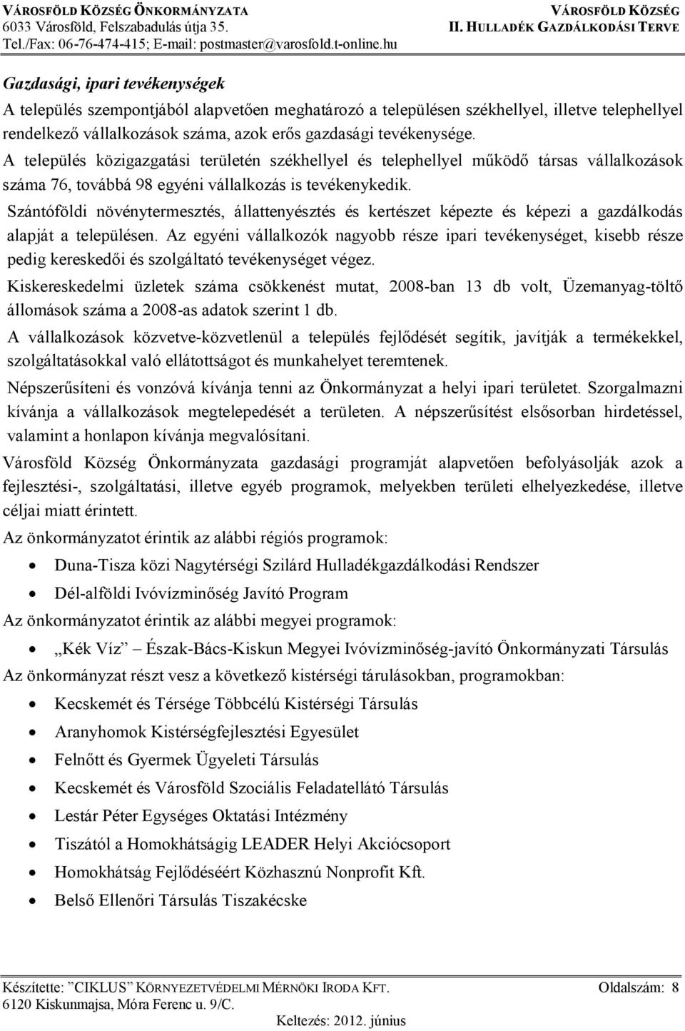 Szántóföldi növénytermesztés, állattenyésztés és kertészet képezte és képezi a gazdálkodás alapját a településen.