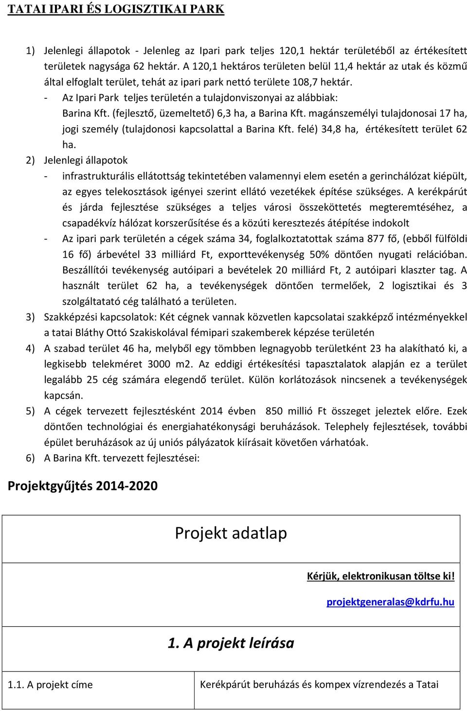 - Az Ipari Park teljes területén a tulajdonviszonyai az alábbiak: Barina Kft. (fejlesztő, üzemeltető) 6,3 ha, a Barina Kft.