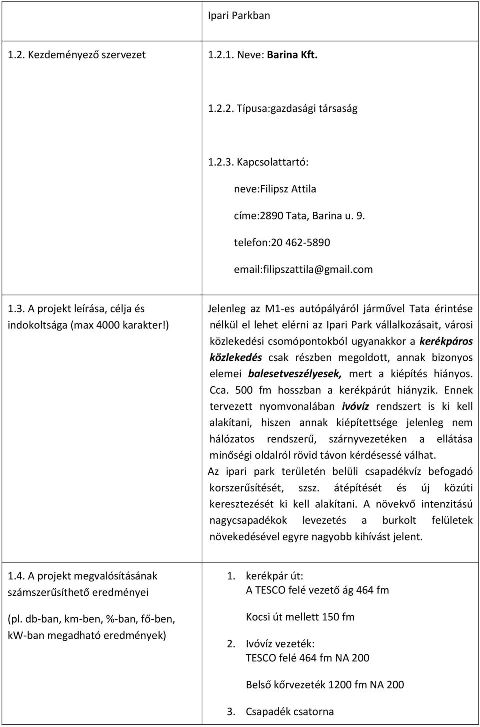 ) Jelenleg az M1-es autópályáról járművel Tata érintése nélkül el lehet elérni az Ipari Park vállalkozásait, városi közlekedési csomópontokból ugyanakkor a kerékpáros közlekedés csak részben