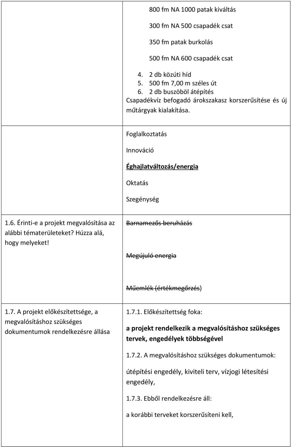 Érinti-e a projekt megvalósítása az alábbi tématerületeket? Húzza alá, hogy melyeket! Barnamezős beruházás Megújuló energia Műemlék (értékmegőrzés) 1.7.