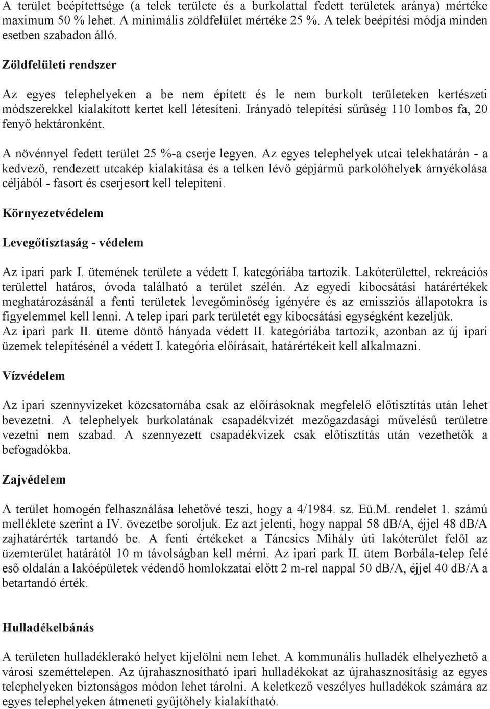 Zöldfelületi rendszer Az egyes telephelyeken a be nem épített és le nem burkolt területeken kertészeti módszerekkel kialakított kertet kell létesíteni.