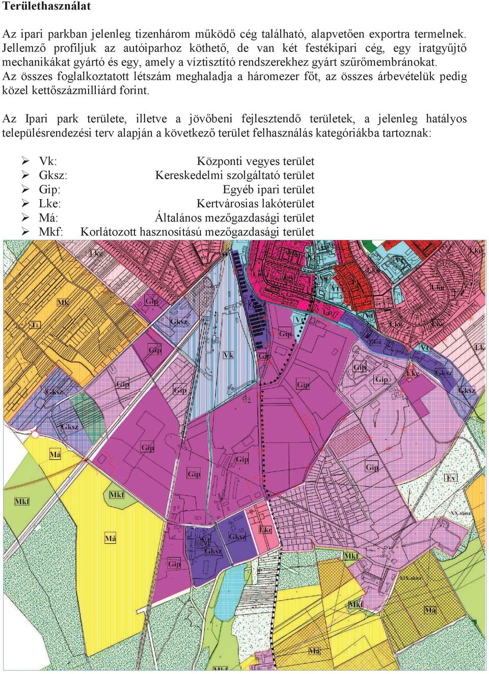 Az összes foglalkoztatott létszám meghaladja a háromezer főt, az összes árbevételük pedig közel kettőszázmilliárd forint.