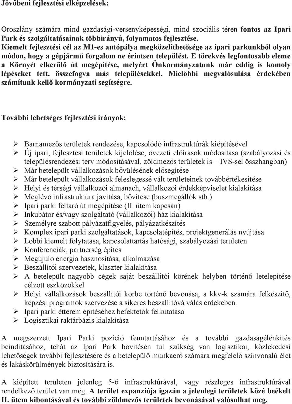 E törekvés legfontosabb eleme a Környét elkerülő út megépítése, melyért Önkormányzatunk már eddig is komoly lépéseket tett, összefogva más településekkel.