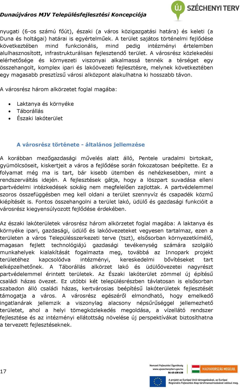 A városrész közlekedési elérhetősége és környezeti viszonyai alkalmassá tennék a térséget egy összehangolt, komplex ipari és lakóövezeti fejlesztésre, melynek következtében egy magasabb presztízsű