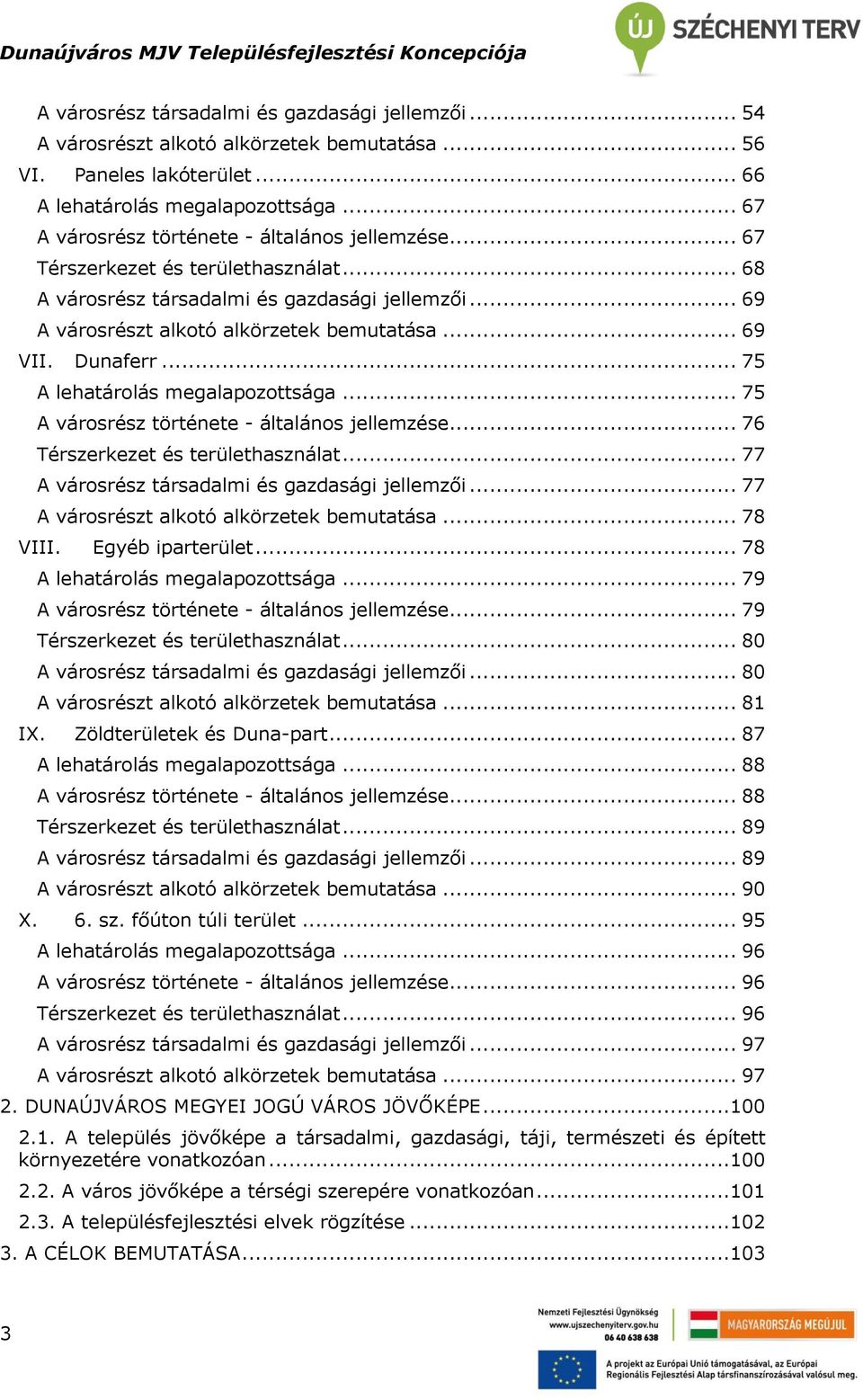 Dunaferr... 75 A lehatárolás megalapozottsága... 75 A városrész története - általános jellemzése... 76 Térszerkezet és területhasználat... 77 A városrész társadalmi és gazdasági jellemzői.