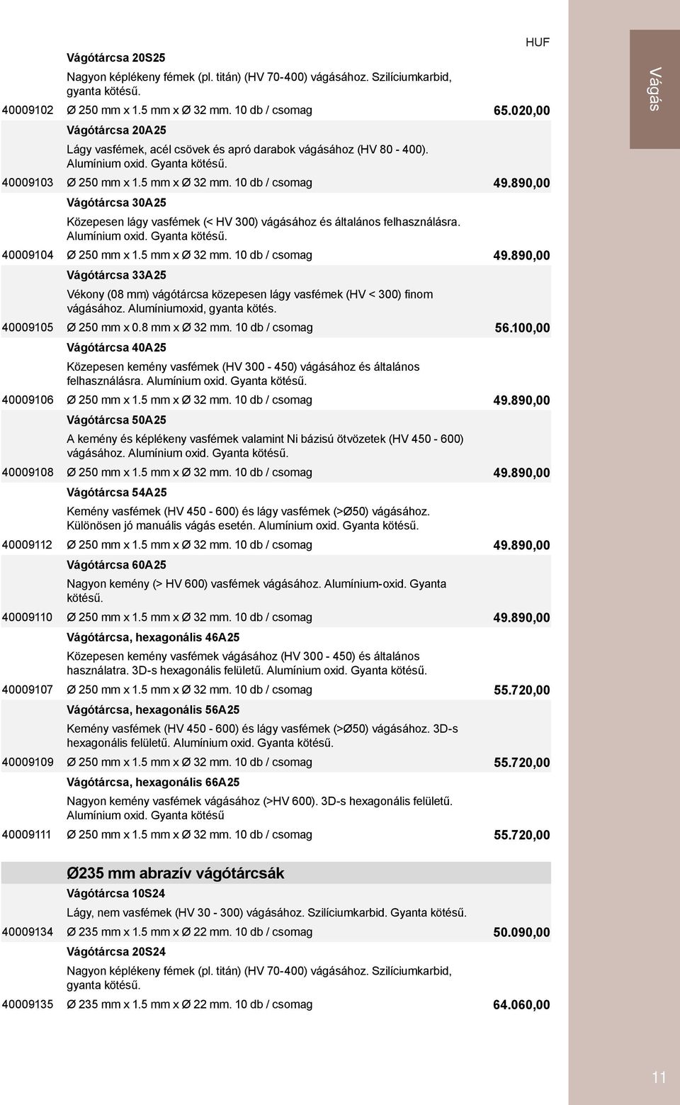 890,00 Vágótárcsa 30A25 Közepesen lágy vasfémek (< HV 300) vágásához és általános felhasználásra. Alumínium oxid. Gyanta kötésű. 40009104 Ø 250 mm x 1.5 mm x Ø 32 mm. 10 db / csomag 49.