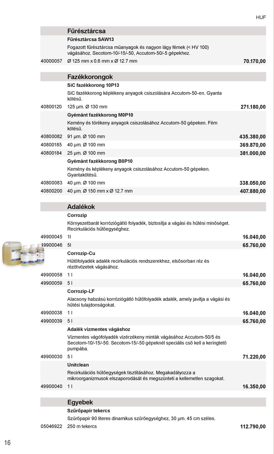 180,00 Gyémánt fazékkorong M0P10 Kemény és törékeny anyagok csiszolásához Accutom-50 gépeken. Fém kötésű. 40800082 91 µm. Ø 100 mm 435.380,00 40800185 40 µm. Ø 100 mm 369.870,00 40800184 25 µm.