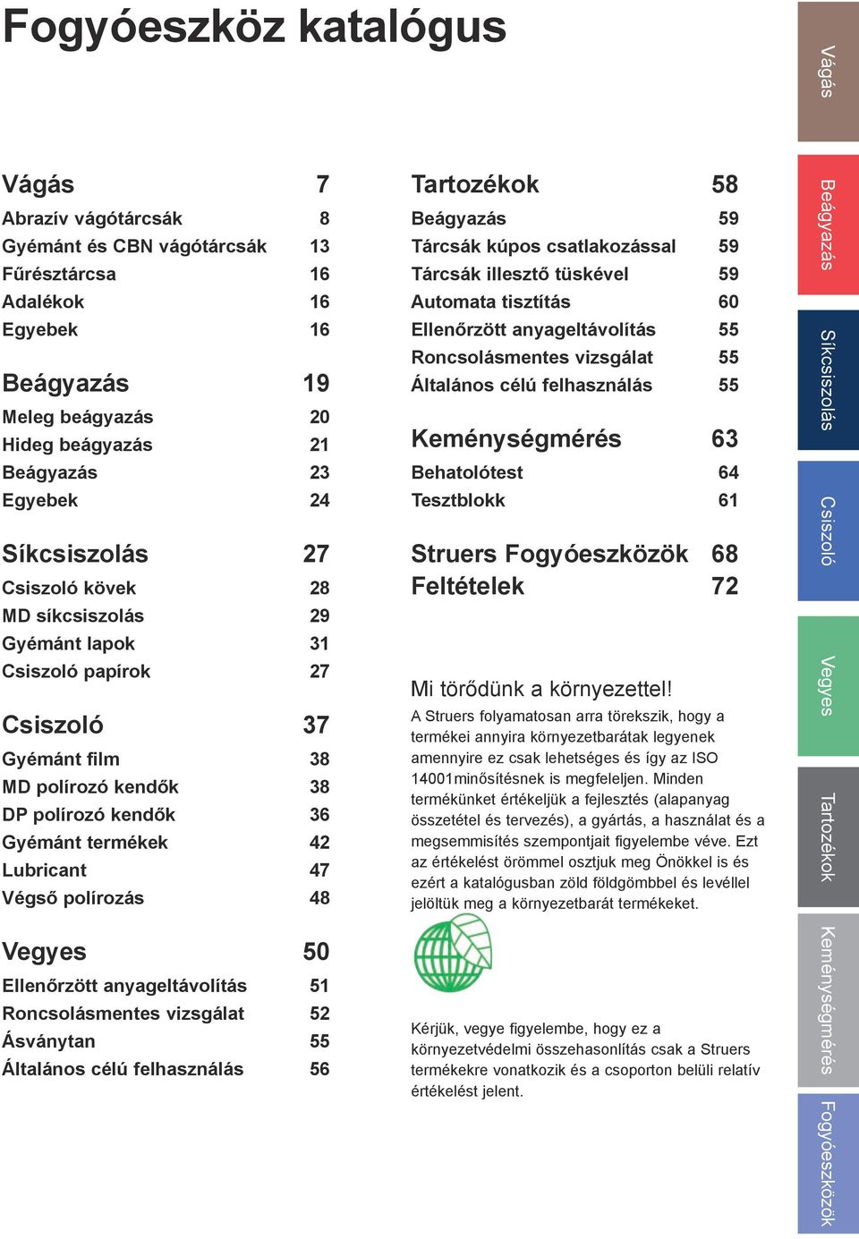 Végső polírozás 48 Vegyes 50 Ellenőrzött anyageltávolítás 51 Roncsolásmentes vizsgálat 52 Ásványtan 55 Általános célú felhasználás 56 Tartozékok 58 Beágyazás 59 Tárcsák kúpos csatlakozással 59