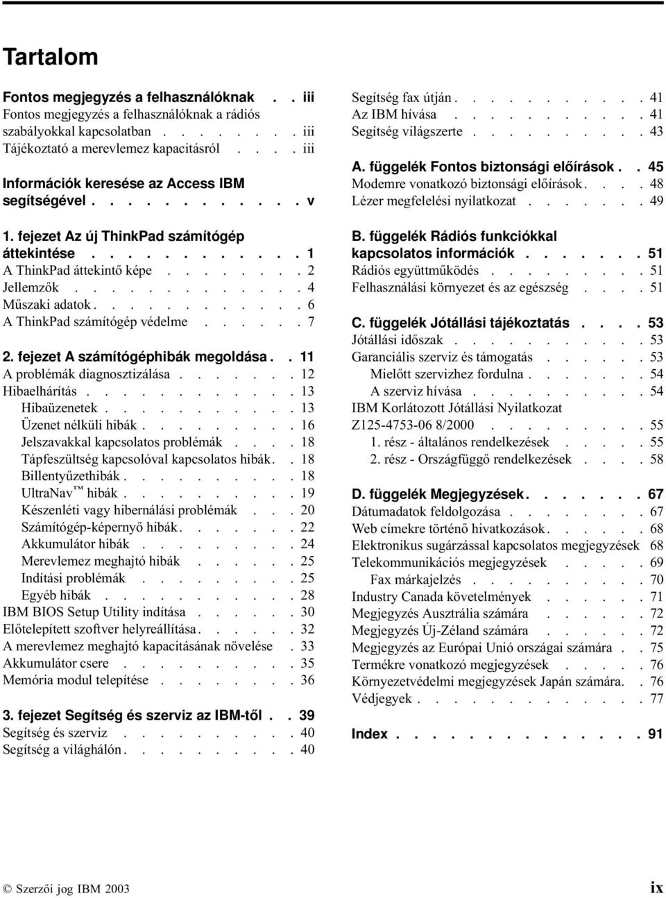 ........... 6 A ThinkPad számítógép védelme...... 7 2. fejezet A számítógéphibák megoldása.. 11 A problémák diagnosztizálása....... 12 Hibaelhárítás............ 13 Hibaüzenetek.