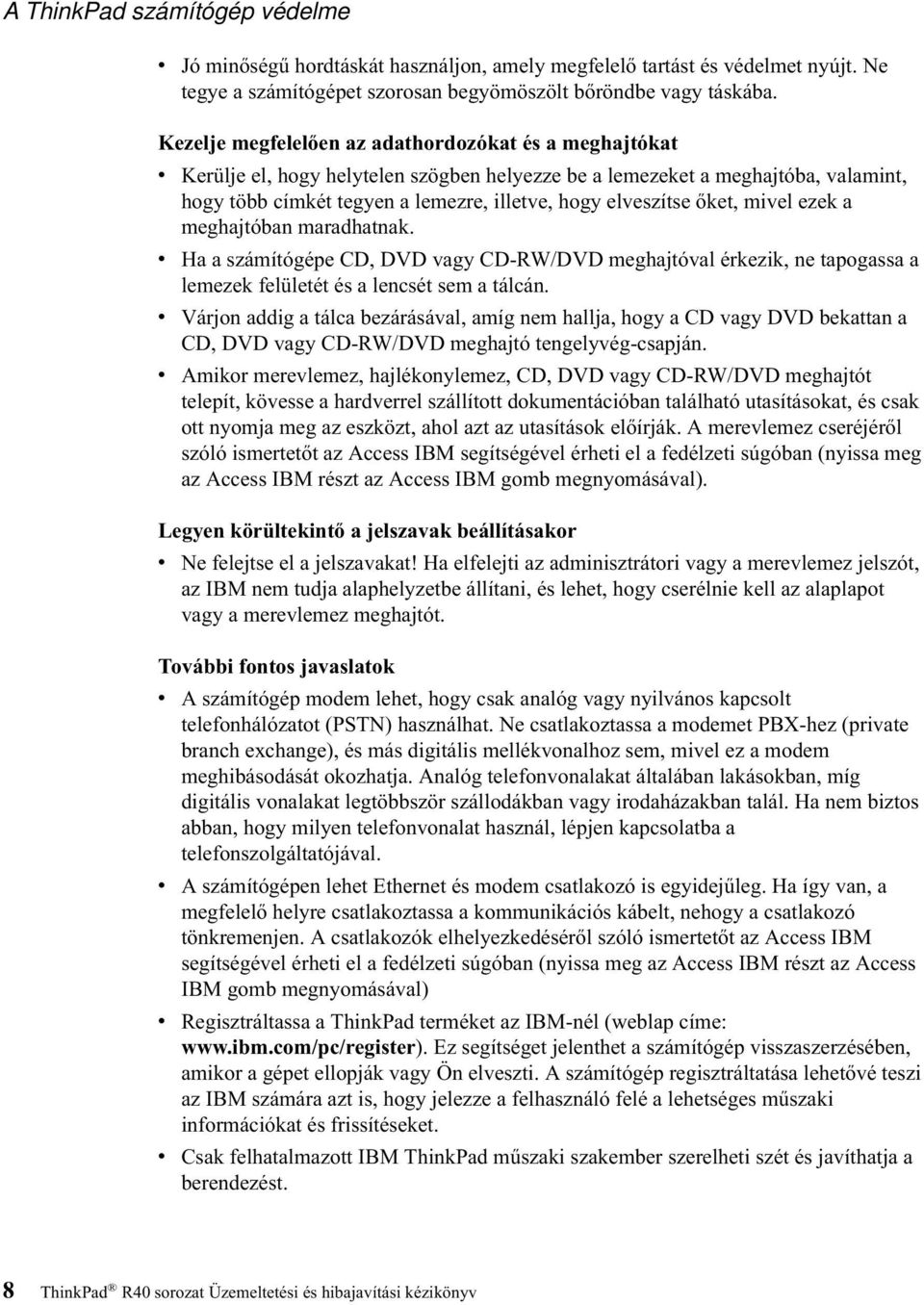 őket, mivel ezek a meghajtóban maradhatnak. v Ha a számítógépe CD, DVD vagy CD-RW/DVD meghajtóval érkezik, ne tapogassa a lemezek felületét és a lencsét sem a tálcán.