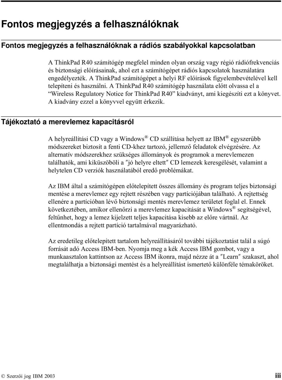 A ThinkPad R40 számítógép használata előtt olvassa el a Wireless Regulatory Notice for ThinkPad R40 kiadványt, ami kiegészíti ezt a könyvet. A kiadvány ezzel a könyvvel együtt érkezik.