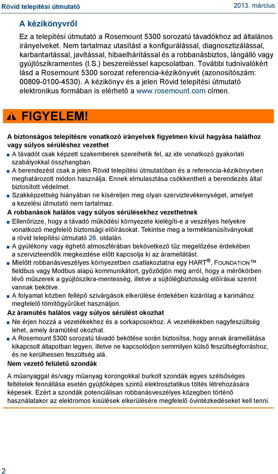 További tudnivalókért lásd a Rosemount 5300 sorozat referencia-kézikönyvét (azonosítószám: 00809-0100-4530). A kézikönyv és a jelen Rövid telepítési útmutató elektronikus formában is elérhető a www.