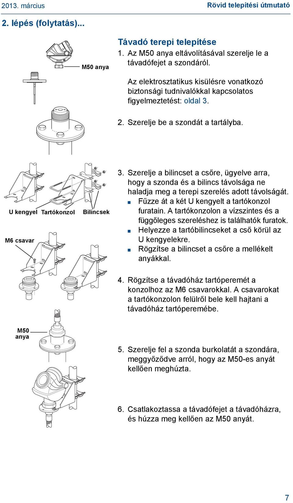 Szerelje a bilincset a csőre, ügyelve arra, hogy a szonda és a bilincs távolsága ne haladja meg a terepi szerelés adott távolságát. Fűzze át a két U kengyelt a tartókonzol furatain.