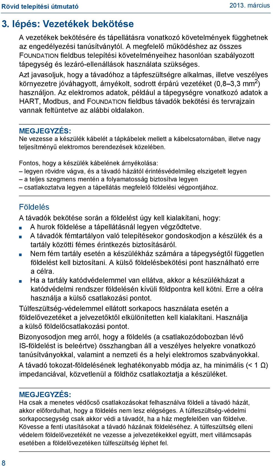 Azt javasoljuk, hogy a távadóhoz a tápfeszültségre alkalmas, illetve veszélyes környezetre jóváhagyott, árnyékolt, sodrott érpárú vezetéket (0,8 3,3 mm 2 ) használjon.