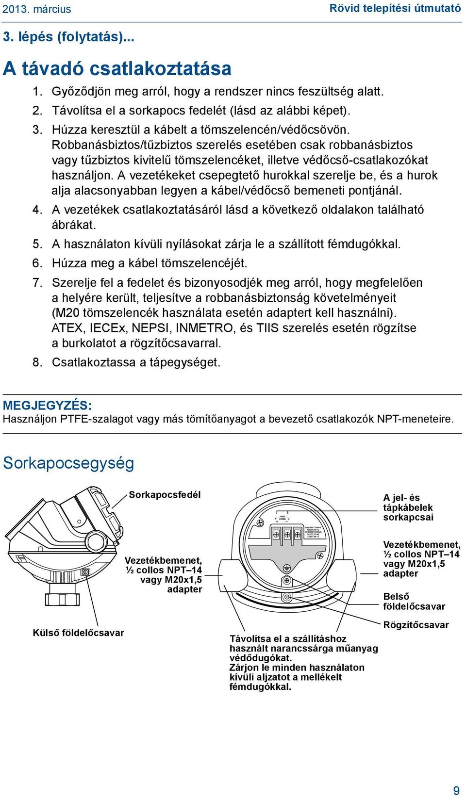 A vezetékeket csepegtető hurokkal szerelje be, és a hurok alja alacsonyabban legyen a kábel/védőcső bemeneti pontjánál. 4. A vezetékek csatlakoztatásáról lásd a következő oldalakon található ábrákat.