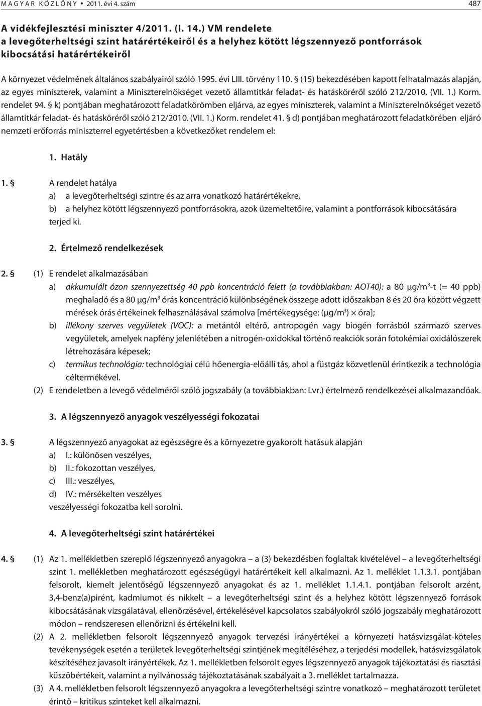 törvény 110. (15) bekezdésében kapott felhatalmazás alapján, az egyes miniszterek, valamint a Miniszterelnökséget vezetõ államtitkár feladat- és hatáskörérõl szóló 212/2010. (VII. 1.) Korm.