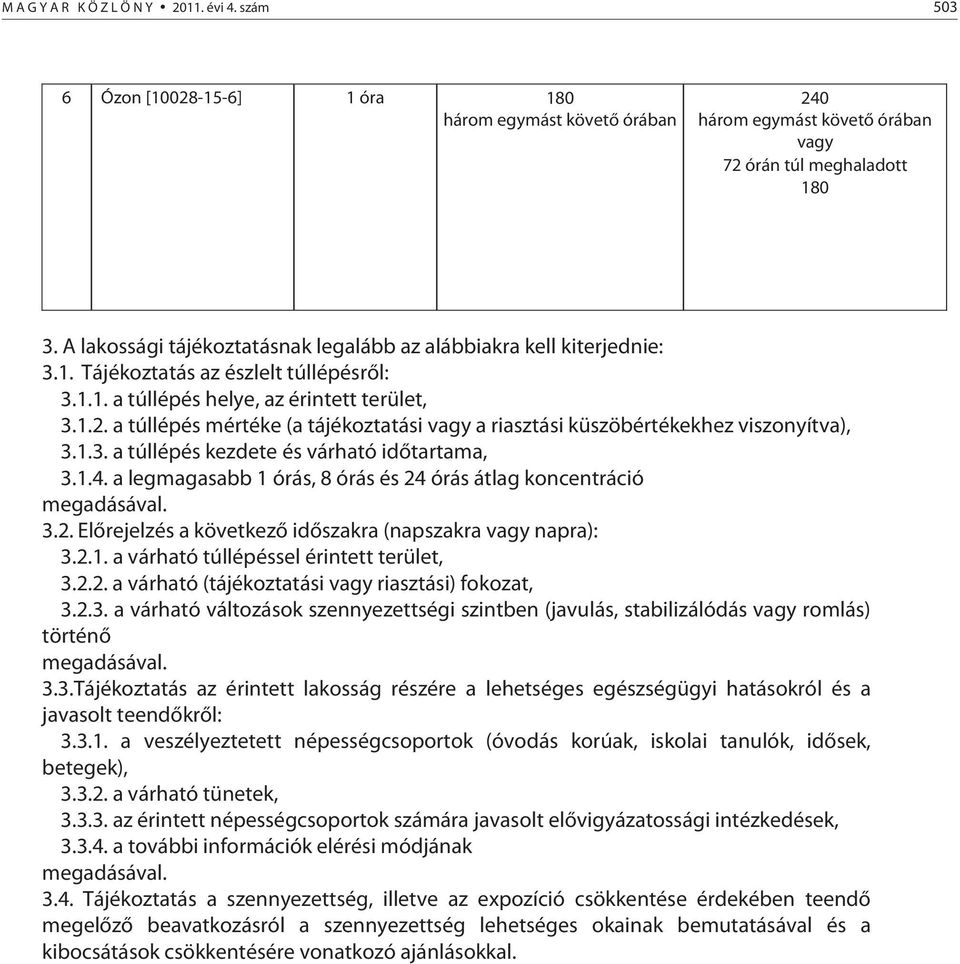 a túllépés mértéke (a tájékoztatási vagy a riasztási küszöbértékekhez viszonyítva), 3.1.3. a túllépés kezdete és várható időtartama, 3.1.4.