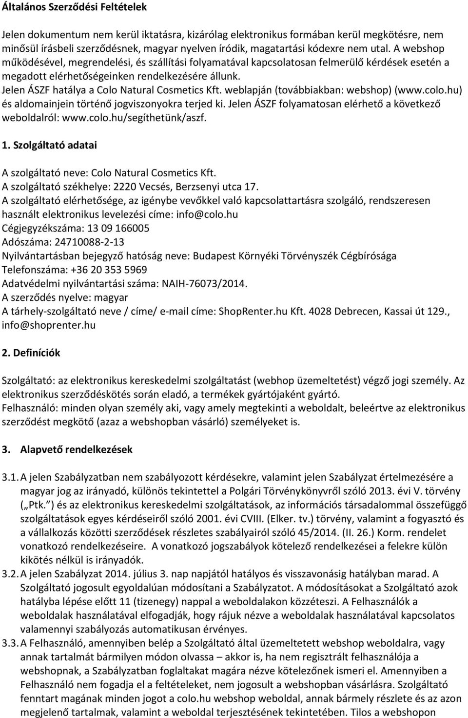 Jelen ÁSZF hatálya a Colo Natural Cosmetics Kft. weblapján (továbbiakban: webshop) (www.colo.hu) és aldomainjein történő jogviszonyokra terjed ki.