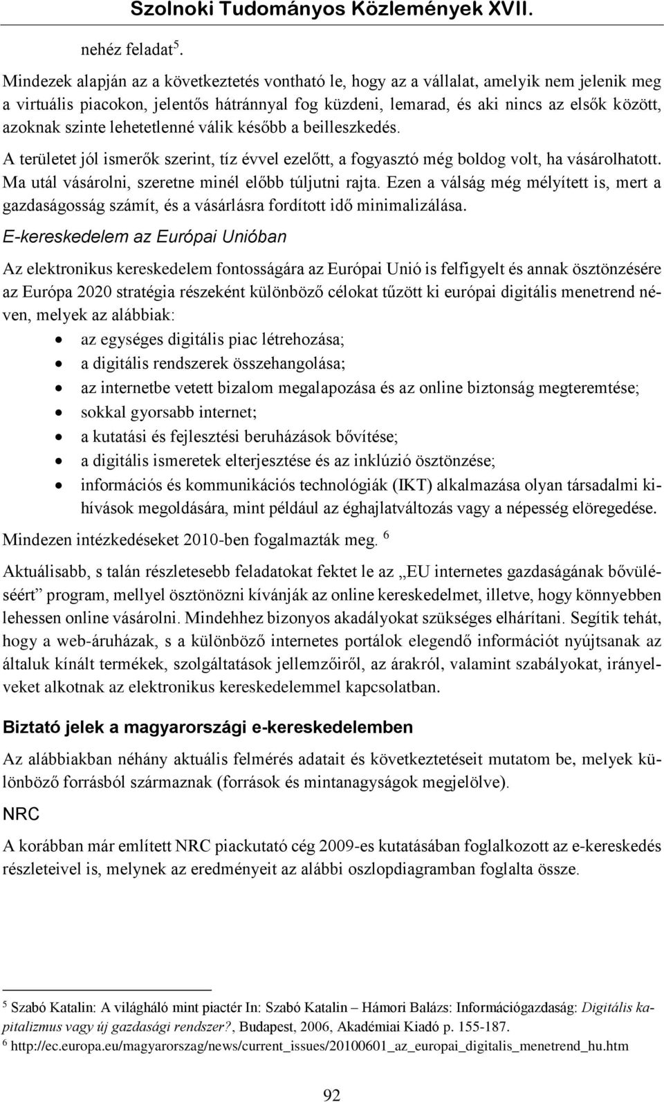 szinte lehetetlenné válik később a beilleszkedés. A területet jól ismerők szerint, tíz évvel ezelőtt, a fogyasztó még boldog volt, ha vásárolhatott.