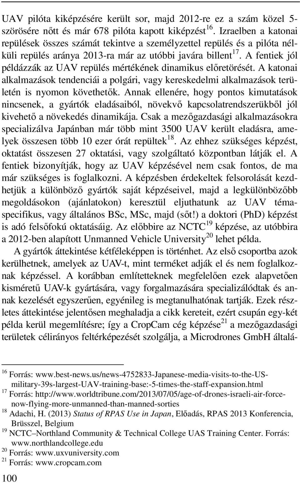 A fentiek jól példázzák az UAV repülés mértékének dinamikus előretörését. A katonai alkalmazások tendenciái a polgári, vagy kereskedelmi alkalmazások területén is nyomon követhetők.