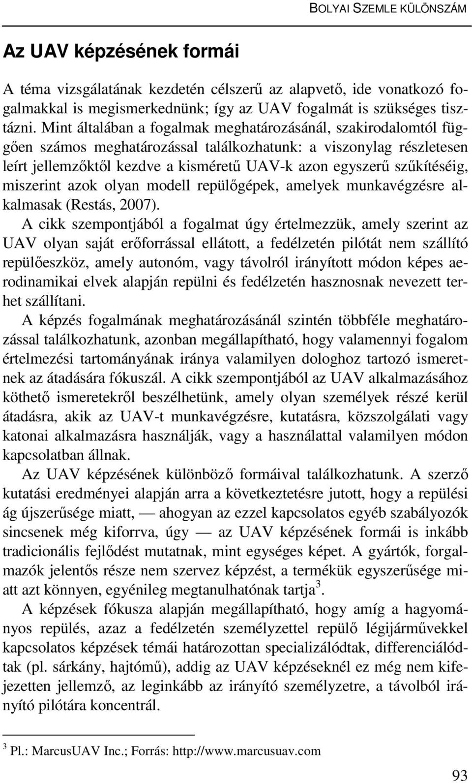 szűkítéséig, miszerint azok olyan modell repülőgépek, amelyek munkavégzésre alkalmasak (Restás, 2007).