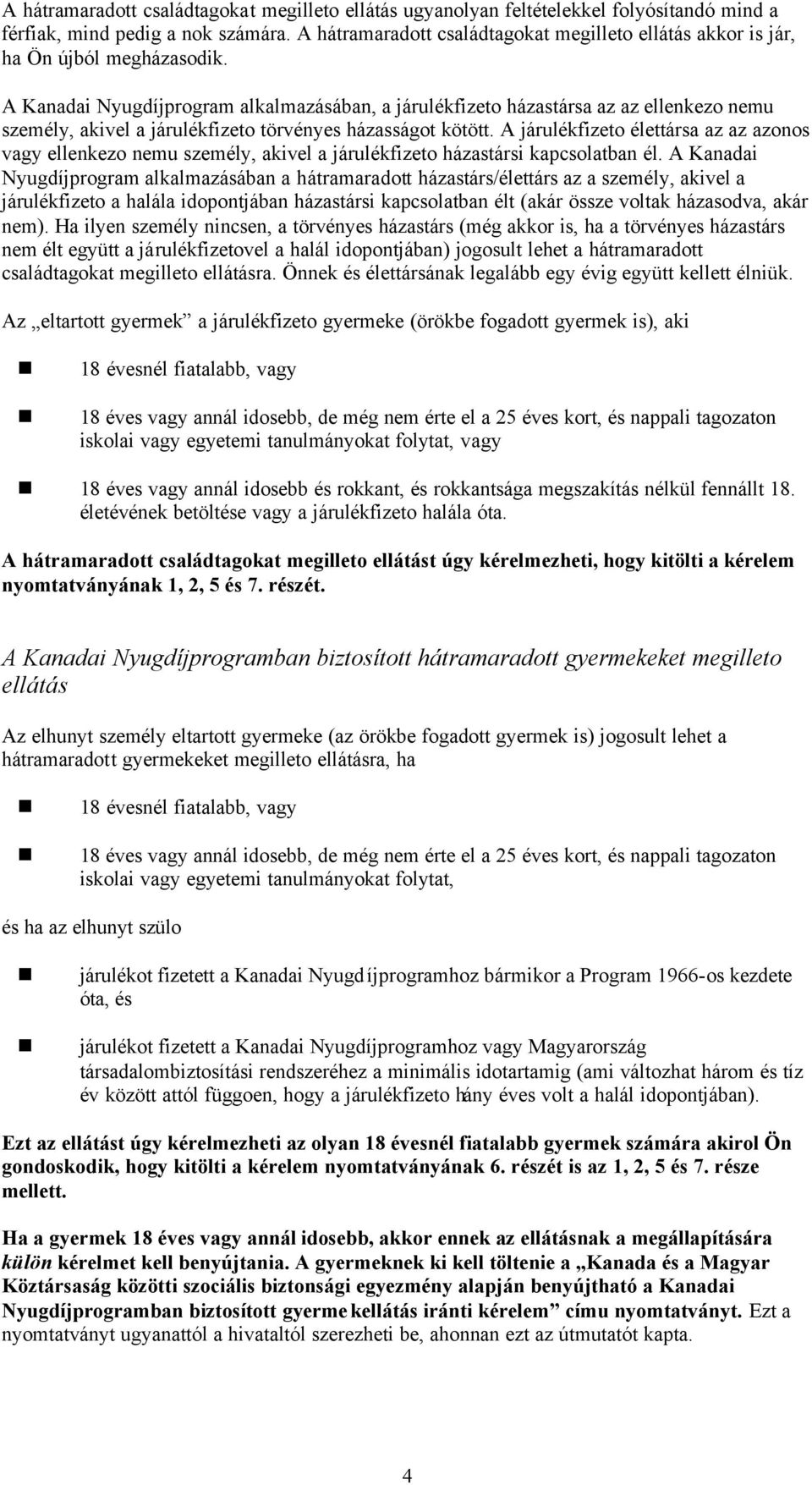 A Kanadai Nyugdíjprogram alkalmazásában, a járulékfizeto házastársa az az ellenkezo nemu személy, akivel a járulékfizeto törvényes házasságot kötött.