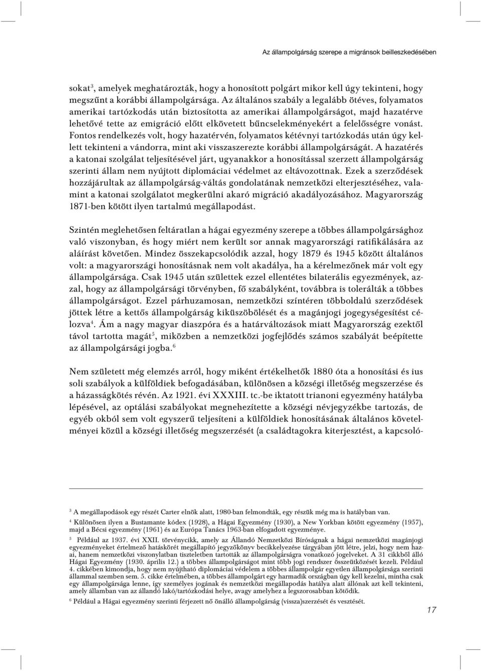 a felelôsségre vonást. Fontos rendelkezés volt, hogy hazatérvén, folyamatos kétévnyi tartózkodás után úgy kellett tekinteni a vándorra, mint aki visszaszerezte korábbi állampolgárságát.