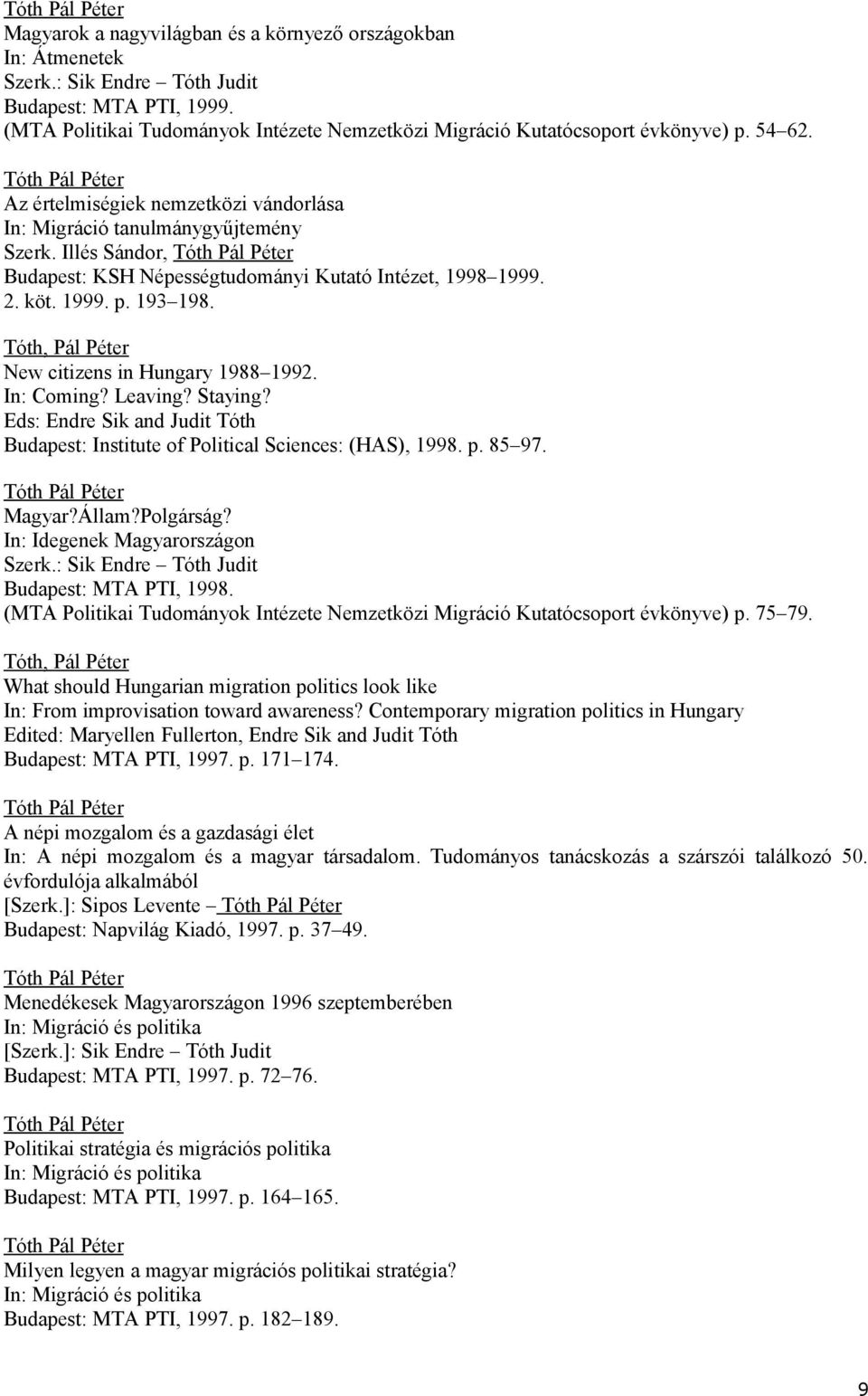 Tóth, Pál Péter New citizens in Hungary 1988 1992. In: Coming? Leaving? Staying? Eds: Endre Sik and Judit Tóth Budapest: Institute of Political Sciences: (HAS), 1998. p. 85 97. Magyar?Állam?Polgárság?