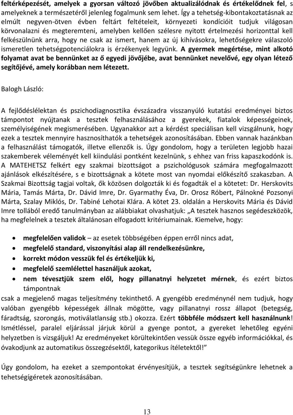 horizonttal kell felkészülnünk arra, hogy ne csak az ismert, hanem az új kihívásokra, lehetőségekre válaszoló ismeretlen tehetségpotenciálokra is érzékenyek legyünk.