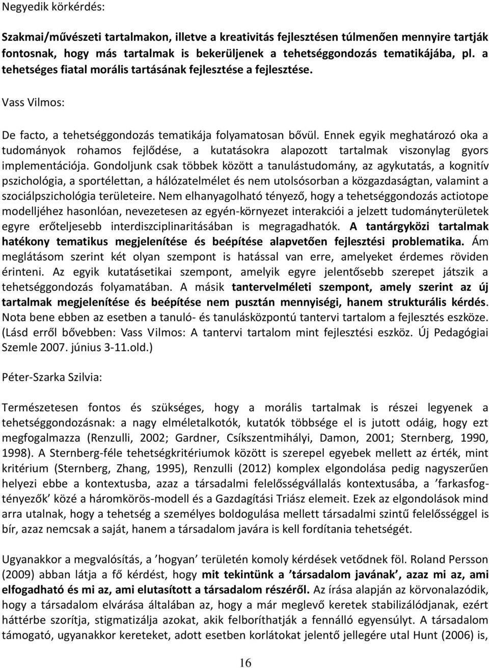 Ennek egyik meghatározó oka a tudományok rohamos fejlődése, a kutatásokra alapozott tartalmak viszonylag gyors implementációja.