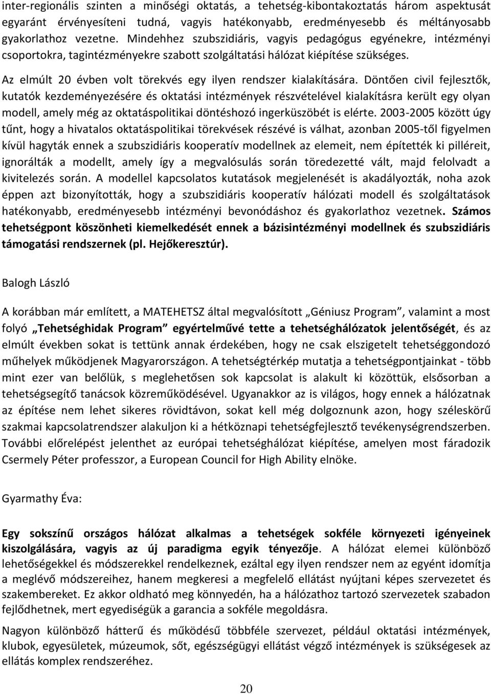 Az elmúlt 20 évben volt törekvés egy ilyen rendszer kialakítására.