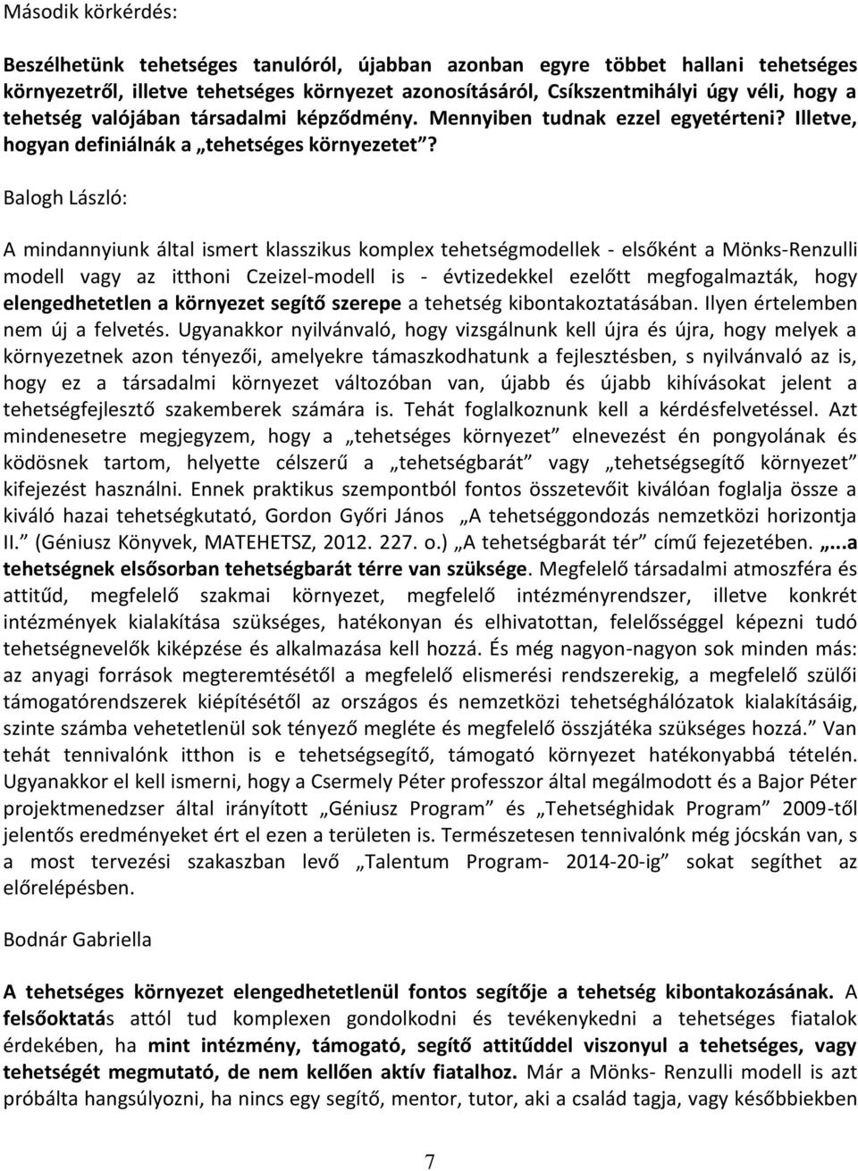 Balogh László: A mindannyiunk által ismert klasszikus komplex tehetségmodellek - elsőként a Mönks-Renzulli modell vagy az itthoni Czeizel-modell is - évtizedekkel ezelőtt megfogalmazták, hogy