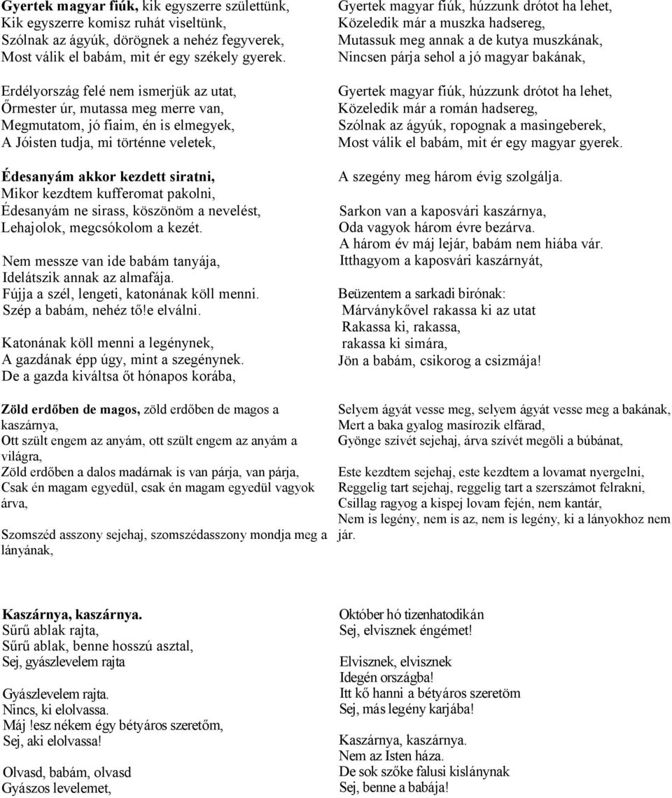 kufferomat pakolni, Édesanyám ne sirass, köszönöm a nevelést, Lehajolok, megcsókolom a kezét. Nem messze van ide babám tanyája, Idelátszik annak az almafája.